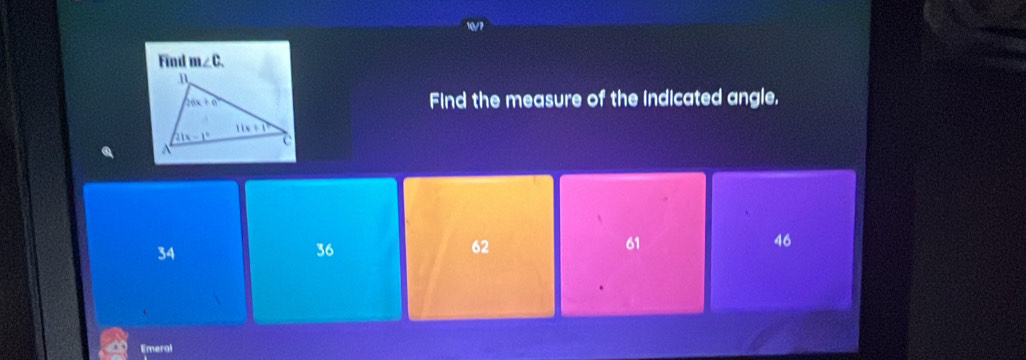 Find m∠ C.
Find the measure of the indicated angle.
34
36
62
61
46
Emeral