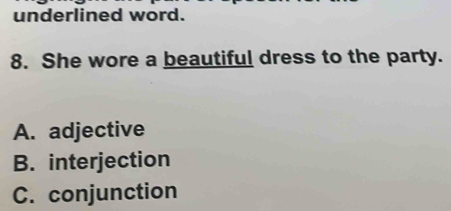 she wore a beautiful dress adjective An adjective is a word that describes a noun. "That was a terrible film" "She  wore a beautiful dress" " Dinner was delicious"