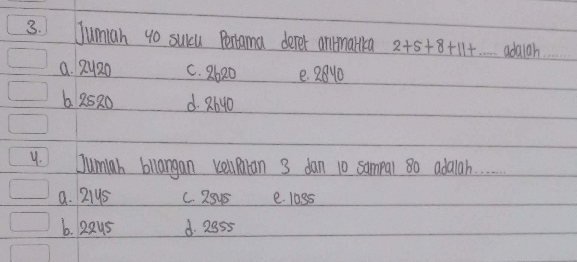 Jumiah yo suicu Pertama derer anmalika 2+5+8+11+·s adaiah.
a. 8y20 C. 2620
e. 28y0
6 2520 d. 264o
9.
Jumiah bllangan vellpatan 3 dan 10 sampal 80 adalah. . .
a. 21ys C. 25y5 e. l0Ss
6. 22us d. 2955