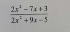  (2x^2-7x+3)/2x^2+9x-5 