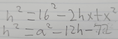 h^2=16^2-2hx+x^2
h^2=a^2-12h-72