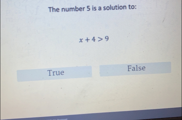 The number 5 is a solution to:
x+4>9
True False