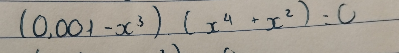 (0,001-x^3).(x^4+x^2)=0