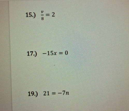 15.)  v/8 =2
17.) -15x=0
19.) 21=-7n