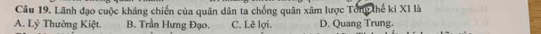 Lãnh đạo cuộc kháng chiến của quân dân ta chống quân xâm lược Tổng thế ki XI là
A. Lý Thường Kiệt. B. Trần Hưng Đạo. C. Lê lợi. D. Quang Trung.