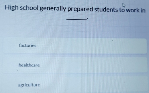 High school generally prepared students to work in
_
factories
healthcare
agriculture