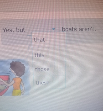 Yes, but boats aren't.
that
this
those
these