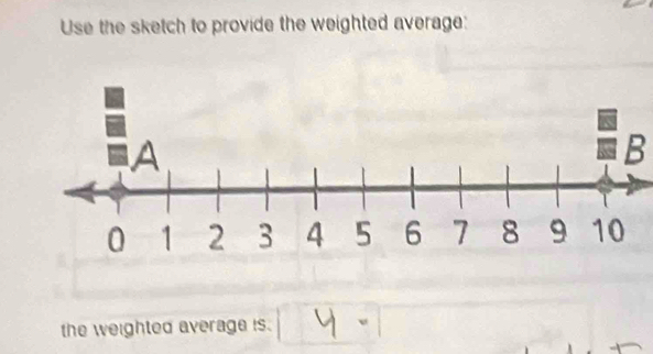 Use the sketch to provide the weighted average: 
B 
the weighted average is.