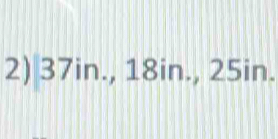 37in., 18in., 25in.