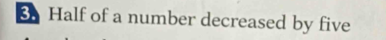Half of a number decreased by five