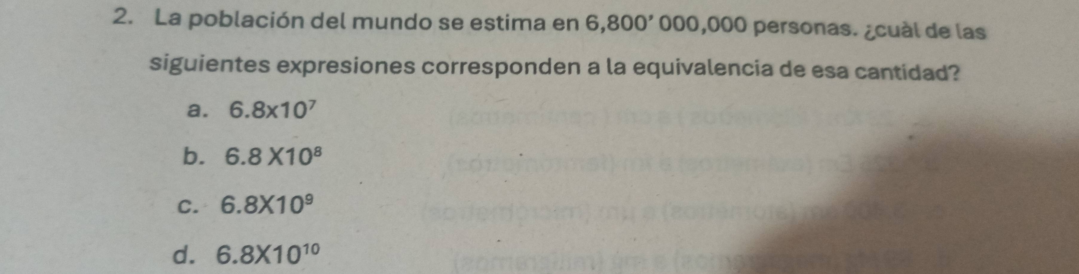 La población del mundo se estima en 6, 80 00´ 000,000 personas. ¿cuàl de las
siguientes expresiones corresponden a la equivalencia de esa cantidad?
a. 6.8* 10^7
b. 6.8* 10^8
C. 6.8* 10^9
d. 6.8* 10^(10)