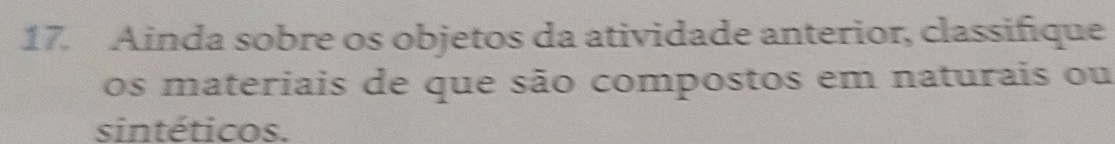 Ainda sobre os objetos da atividade anterior, classifique 
os materiais de que são compostos em naturais ou 
sintéticos.