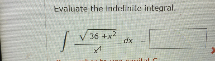 Evaluate the indefinite integral.
∈t  (sqrt(36+x^2))/x^4 dx=□