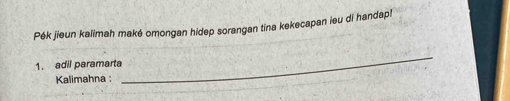 Pék jieun kalimah maké omongan hidep sorangan tina kekecapan ieu di handap! 
1. adil paramarta 
Kalimahna : 
_