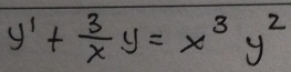 y'+ 3/x y=x^3y^2