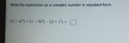 Write the expression as a complex number in standard form.
(2+4i^5)+(1-9i^6)-(3+i^7)=□