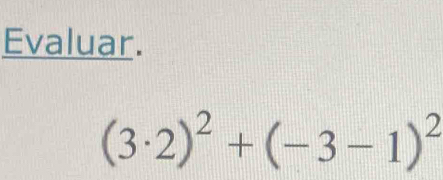 Evaluar.
(3· 2)^2+(-3-1)^2