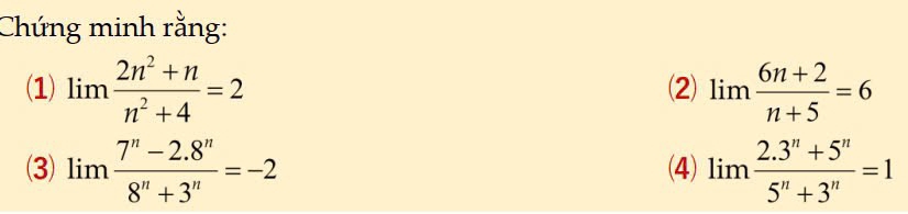Chứng minh rằng: 
(1) limlimits  (2n^2+n)/n^2+4 =2 (2) limlimits  (6n+2)/n+5 =6
(3) lim  (7^n-2.8^n)/8^n+3^n =-2 (4) limlimits  (2.3^n+5^n)/5^n+3^n =1