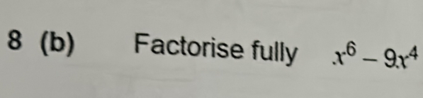 8 (b) Factorise fully x^6-9x^4