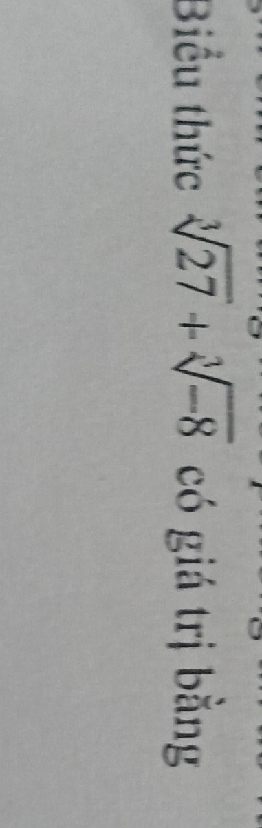 Biểu thức sqrt[3](27)+sqrt[3](-8) có giá trị bằng