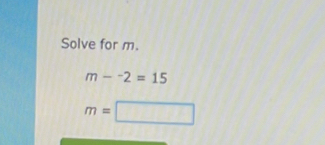 Solve for m.
m-^-2=15
m=□