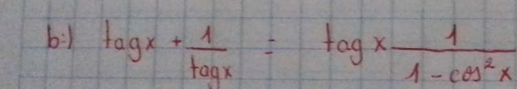 b: log x+ 1/log x =log x 1/1-cos^2x 