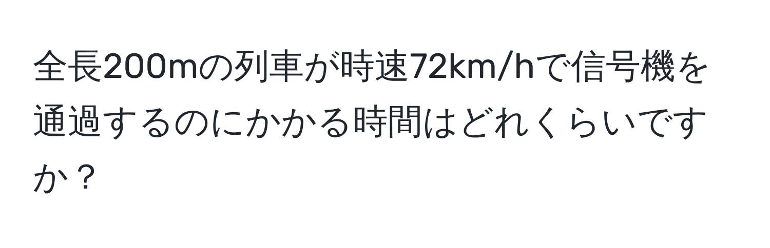 全長200mの列車が時速72km/hで信号機を通過するのにかかる時間はどれくらいですか？