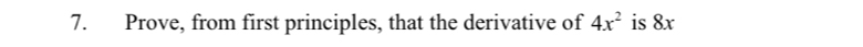 Prove, from first principles, that the derivative of 4x^2 is 8x