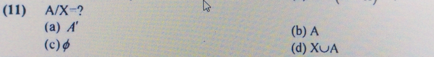 (11) A/X= )
(a) A' (b) A
(c) φ (d) X∪ A