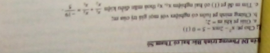 Dên Đề Phương trình Bắc hai có Tham Số 
Cho pt x^2-2mx-5=0(1)
a. Giải pt khi m=2; 
b. Chứng minh pt luôn có nghiệm với mọi giá trị của m; 
c. Tim m đề p:(1) có hai nghiệm x_2, x_1 thoa min điều kiện frac x_1x_2+frac x_2x_1= (-19)/5 .