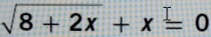 sqrt(8+2x)+x=0