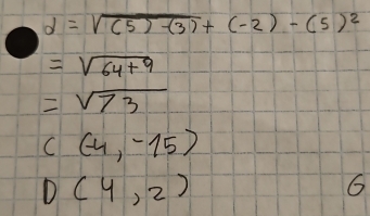 d=sqrt((5)-(3))+(-2)-(5)^2
=sqrt(64+9)
=sqrt(73)
C(-4,-15)
D(4,2)
6