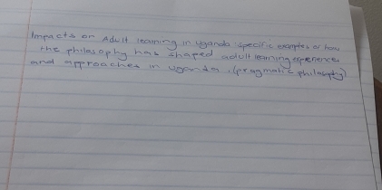 Impacts or Adult learning in ganda specific examples of hea 
the philes ophy has shaped advlt learning experence 
and aproacher in ugondalpragmakc philacdy