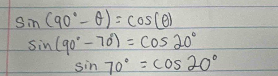 sin (90°-θ )=cos (θ )
sin (90°-70°)=cos 20°
sin 70°=cos 20°