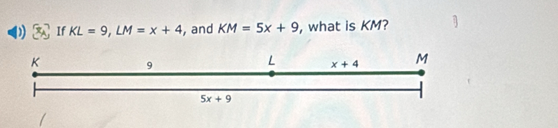 ) If KL=9,LM=x+4 , and KM=5x+9 , what is KM?