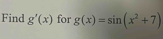 Find g'(x) for g(x)=sin (x^2+7)