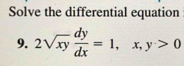 Solve the differential equation 
9. 2sqrt(xy) dy/dx =1, x, y>0