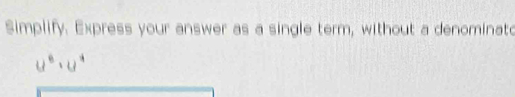 Simplify. Express your answer as a single term, without a denominato