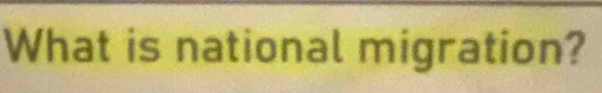 What is national migration?