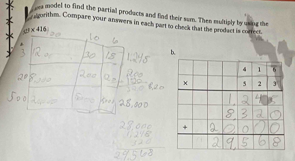 area model to find the partial products and find their sum. Then multiply by using the
t algorithm. Compare your answers in each part to check that the product is correct.
(23* 416)
b.