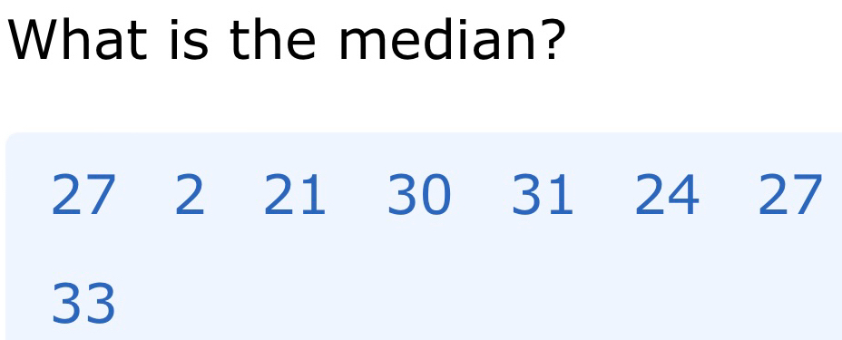 What is the median?
27 2 21 30 31 24 27
33