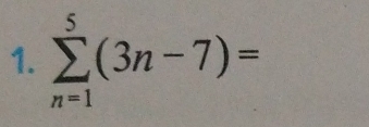 sumlimits _(n=1)^5(3n-7)=