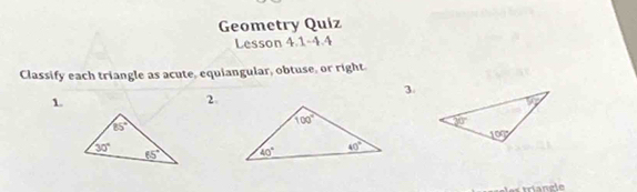 Geometry Quiz
Lesson 4.1-4.4
Classify each triangle as acute, equiangular, obtuse, or right.
3
1.
2.