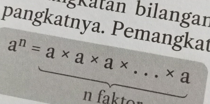 atan bilangar 
pangkatnya. Pemangkat
a^n=a* a* a* . _  * a
n fakt or