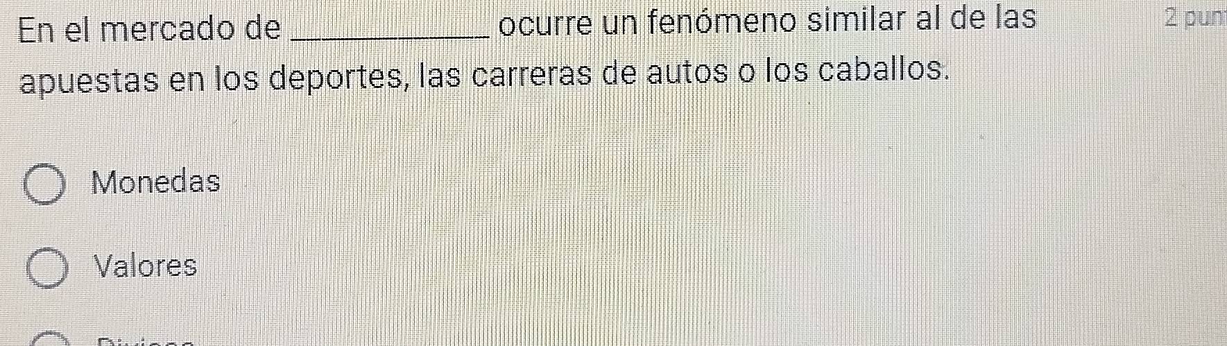 En el mercado de _ocurre un fenómeno similar al de las 2 pun
apuestas en los deportes, las carreras de autos o los caballos.
Monedas
Valores