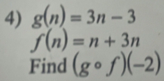 g(n)=3n-3
f(n)=n+3n
Find (gcirc f)(-2)