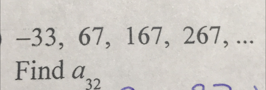 -33, 67, 167, 267, ... 
Find a_32