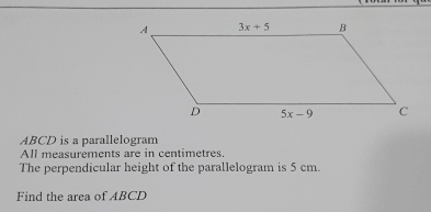 ABCD is a parallelogram
All measurements are in centimetres.
The perpendicular height of the parallelogram is 5 cm.
Find the area of ABCD