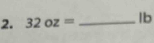 32oz= _ 
Ib