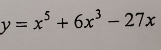 y=x^5+6x^3-27x